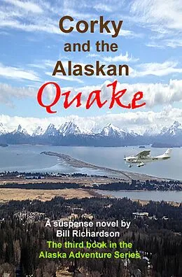 E-Book (epub) Corky and the Alaskan Quake, A Suspense Novel, The Third Book in the Alaskan Adventure Series von Bill Richardson