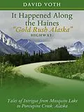 E-Book (epub) It Happened Along the Haines &quote;Gold Rush Alaska&quote; Highway: Tales of Intrigue from Mosquito Lake to Porcupine Creek, Alaska von David Voth