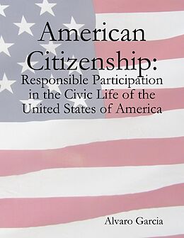 E-Book (epub) American Citizenship: Responsible Participation in the Civic Life of the United States of America von Alvaro Garcia