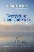 E-Book (epub) Everything, Then and Since von Michael Parker