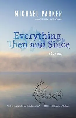 E-Book (epub) Everything, Then and Since von Michael Parker