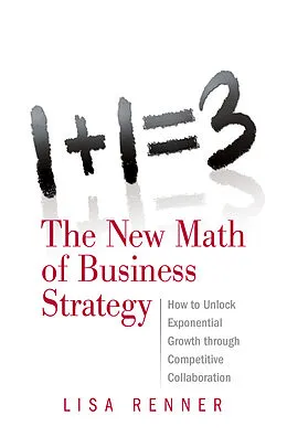 E-Book (epub) 1+1=3 The New Math of Business Strategy von Lisa Renner