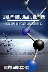 eBook (epub) Screenwriting Down to the Atoms: Digging Deeper into the Craft of Cinematic Storytelling de Michael Welles Schock