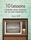 E-Book (epub) 10 Lessons I Learned from Gilligan, Mr. Ed and Primetime TV von Larry Brill