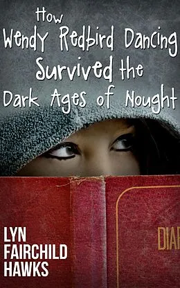 E-Book (epub) How Wendy Redbird Dancing Survived the Dark Ages of Nought von Lyn Fairchild Hawks