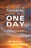 E-Book (epub) TO LIVE A THOUSAND LIVES PLUS ONE DAY von Hank Marcel Hill