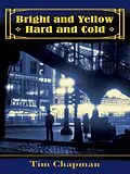 E-Book (epub) Bright and Yellow, Hard and Cold von Tim Chapman