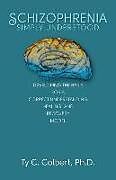 Couverture cartonnée Schizophrenia-Simply Understood: Developing the Basis for a Correct Understanding de Ty C. Colbert Ph. D.