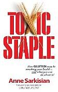 Livre Relié Toxic Staple, How Gluten May Be Wrecking Your Health - And What You Can Do about It! de Anne J. Sarkisian
