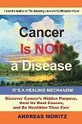 Kartonierter Einband Cancer Is Not a Disease - It's a Healing Mechanism von Andreas Moritz