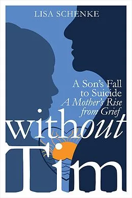 E-Book (epub) Without Tim: A Son's Fall to Suicide, A Mother's Rise from Grief von Lisa Schenke