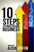 Kartonierter Einband 10 Steps to Owning Your Own Business von Alicia Griffin