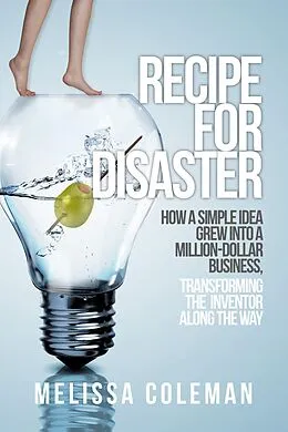 E-Book (epub) Recipe for Disaster: How a Simple Idea Grew Into a Million-Dollar Business, Transforming the Inventor Along the Way von Melissa Coleman