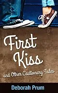 E-Book (epub) First Kiss and Other Cautionary Tales von Deborah Prum