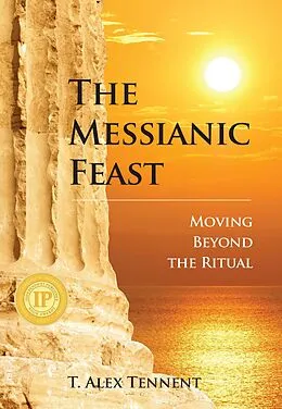 E-Book (epub) The Messianic Feast: Moving Beyond the Ritual von T. Alex Tennent