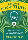 E-Book (epub) I Didn't Know That! Essential Advice For Finding Better Jobs And Changing Careers von Terry Pile