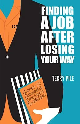 E-Book (epub) Finding A Job After Losing Your Way: Stories of Successfully Employed Ex-offenders von Terry Pile