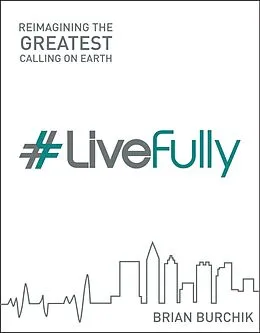 E-Book (epub) LiveFully: Re-imagining the Greatest Calling on Earth von Brian Burchik