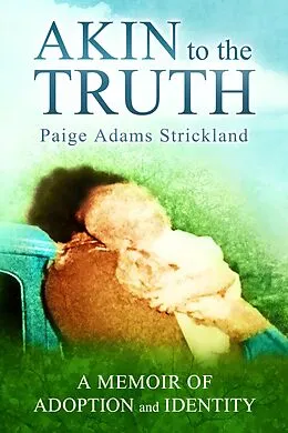 E-Book (epub) Akin to the Truth: A Memoir of Adoption and Identity von Paige Adams Strickland, Wendy Hart Beckman