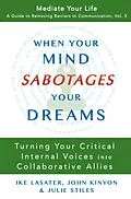 E-Book (epub) When Your Mind Sabotages Your Dreams (Mediate Your Life: A Guide to Removing Barriers to Communication, #3) von Ike Lasater, John Kinyon, Julie Stiles