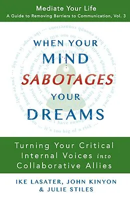 E-Book (epub) When Your Mind Sabotages Your Dreams (Mediate Your Life: A Guide to Removing Barriers to Communication, #3) von Ike Lasater, John Kinyon, Julie Stiles