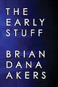 Kartonierter Einband The Early Stuff von Brian Dana Akers