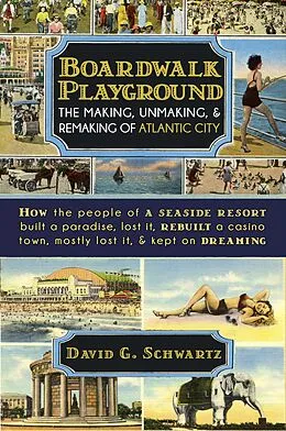 E-Book (epub) Boardwalk Playground: The Making, Unmaking, & Remaking of Atlantic City von David G. Schwartz