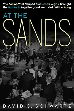 E-Book (epub) At the Sands: The Casino That Shaped Classic Las Vegas, Brought the Rat Pack Together, and Went Out With a Bang von David G. Schwartz