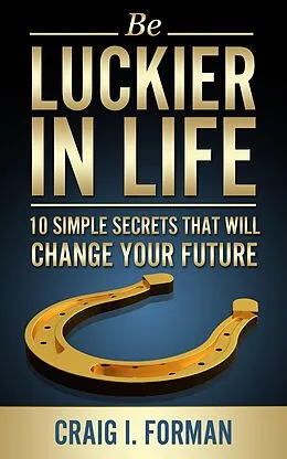 E-Book (epub) Be Luckier in Life: 10 Simple Secrets That Will Change Your Future von Craig I. Forman