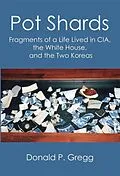 E-Book (pdf) Pot Shards: Fragments of a Life Lived in CIA, the White House, and the Two Koreas von Donald P. Gregg