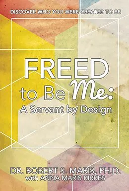 E-Book (epub) Freed to Be Me: A Servant by Design von Dr. Robert S. Maris