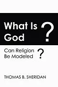 E-Book (pdf) What Is God? Can Religion be Modeled? von Thomas B. Sheridan