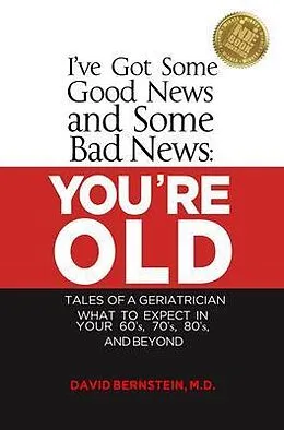 E-Book (epub) I've Got Some Good News and Some Bad News YOU'RE OLD Tales of a Geriatrician What to Expect in Your 60's, 70's, 80"s and Beyond von Md Bernstein