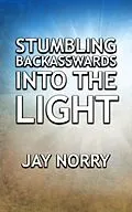 E-Book (epub) Stumbling Backasswards Into The Light von Jay Norry