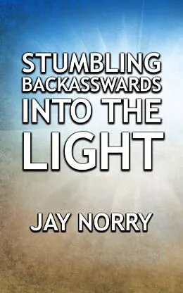 E-Book (epub) Stumbling Backasswards Into The Light von Jay Norry