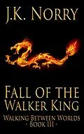 E-Book (epub) Fall of the Walker King (Walking Between Worlds, #3) von J. K. Norry