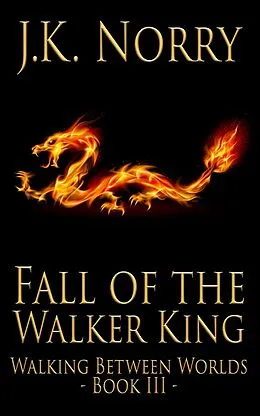 E-Book (epub) Fall of the Walker King (Walking Between Worlds, #3) von J. K. Norry