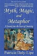 Kartonierter Einband Myth, Magic, and Metaphor - A Journey into the Heart of Creativity von Patricia Daly-Lipe