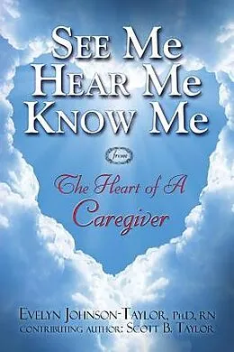 E-Book (epub) See Me Hear Me Know Me from The Heart of a Caregiver von Evelyn Johnson Taylor