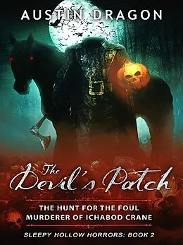 E-Book (epub) The Devil's Patch (Sleepy Hollow Horrors, Book 2): The Hunt For the Foul Murderer of Ichabod Crane von Austin Dragon