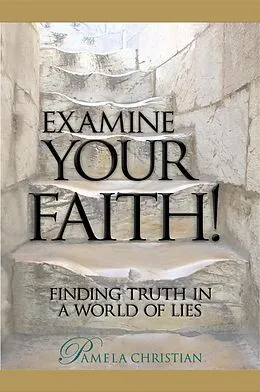 E-Book (epub) Examine Your Faith! Finding Truth in a World of Lies (Faith to Live By, #1) von Pamela Christian