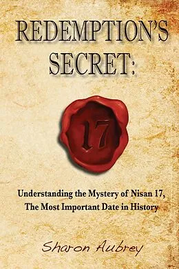 E-Book (epub) Redemption's Secret: Understanding the Mystery of Nisan 17, The Most Important Date in History von Sharon Aubrey