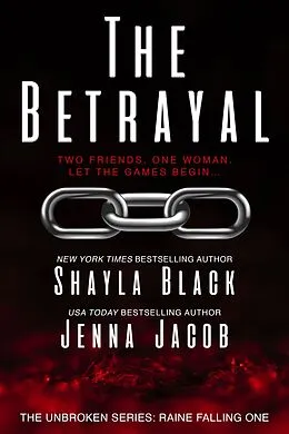 E-Book (epub) The Betrayal (Unbroken: Raine Falling, #1) von Shayla Black, Jenna Jacob