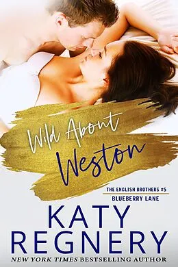 E-Book (epub) Wild About Weston, The English Brothers #5 (The Blueberry Lane Series, #5) von Katy Regnery