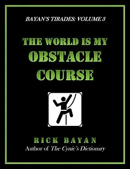 E-Book (epub) The World Is My Obstacle Course (Bayan's Tirades: Volume 3) von Rick Bayan