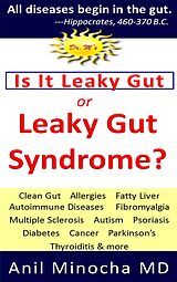 eBook (epub) Is It Leaky Gut or Leaky Gut Syndrome? Clean Gut, Allergies, Fatty Liver, Autoimmune Diseases, Fibromyalgia, Multiple Sclerosis, Autism, Psoriasis, Diabetes, Cancer, Parkinson's, Thyroiditis, & More de Anil Minocha