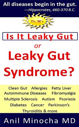 eBook (epub) Is It Leaky Gut or Leaky Gut Syndrome? Clean Gut, Allergies, Fatty Liver, Autoimmune Diseases, Fibromyalgia, Multiple Sclerosis, Autism, Psoriasis, Diabetes, Cancer, Parkinson's, Thyroiditis, & More de Anil Minocha