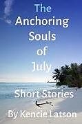 Couverture cartonnée The Anchoring Souls Of July: Anchoring Souls Of July de Kencie Latson