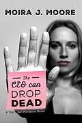 E-Book (epub) The CEO Can Drop Dead: A That's Not Romance Book von Moira J. Moore