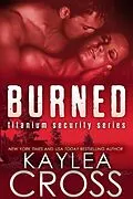 E-Book (epub) Burned (Titanium Security Series, #3) von Kaylea Cross
